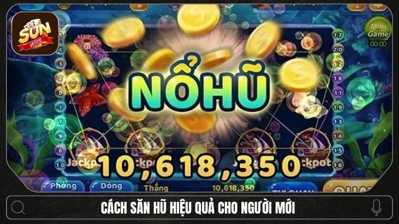 Top những cách săn hũ hiệu quả dành cho người chơi mới