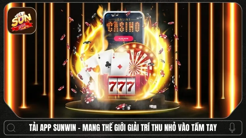 Tải app Sunwin - Mang thế giới giải trí thu nhỏ vào tầm tay